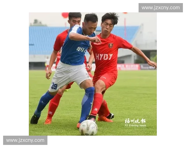 福建业余足球联赛发展现状与挑战分析：推动地方足球文化与竞技水平提升